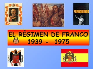 EL RÉGIMEN DE FRANCO
     1939 - 1975
 
