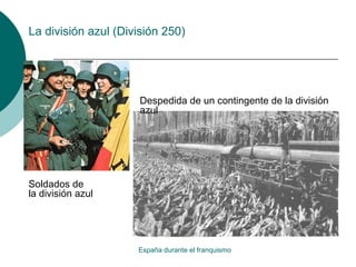 La división azul (División 250)
España durante el franquismo
Despedida de un contingente de la división
azul
Soldados de
la división azul
 