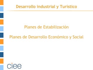 Planes de Estabilización
Planes de Desarrollo Económico y Social
Desarrollo industrial y Turístico
 