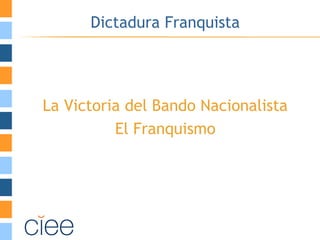 Dictadura Franquista
La Victoria del Bando Nacionalista
El Franquismo
 
