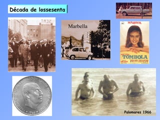 Década de lossesenta
Palomares 1966
Marbella
 