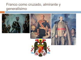 Franco como cruzado, almirante y
generalísimo
 