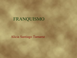 FRANQUISMO


Alicia Santiago Tamame
 