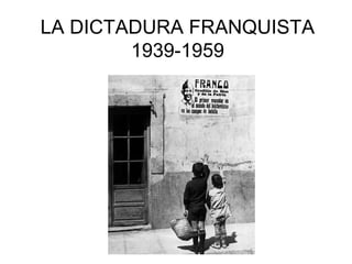 LA DICTADURA FRANQUISTA
1939-1959
 