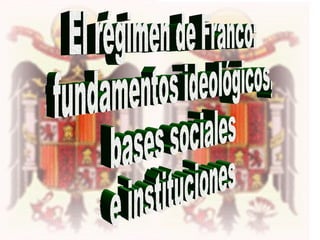 El régimen de Franco: fundamentos ideológicos, bases sociales e instituciones 