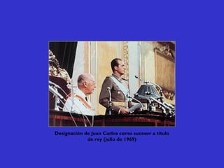 Designación de Juan Carlos como sucesor a título
de rey (julio de 1969)
 