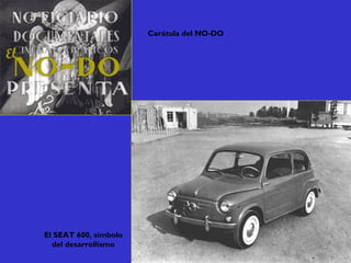 El SEAT 600, símbolo
del desarrollismo
Carátula del NO-DO
 