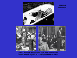 La muerte
de Franco
Juan Carlos de Borbón jura ante las Cortes como
nuevo Rey de España el 22 de noviembre de 1975
 