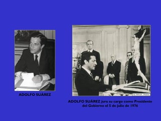 ADOLFO SUÁREZ jura su cargo como Presidente
del Gobierno el 5 de julio de 1976
ADOLFO SUÁREZ
 