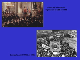 Firma del Tratado de
ingreso en la CEE en 1985
Campaña anti-OTAN de 1986
 
