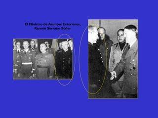 El Ministro de Asuntos Exteriores,
Ramón Serrano Súñer
 