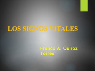 LOS SIGNOS VITALES
Franco A. Quiroz
Torres
 