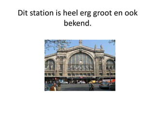 Dit station is heel erg groot en ook
bekend.
 