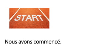 Nous avons commencé.
 
