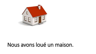 Nous avons loué un maison.
 