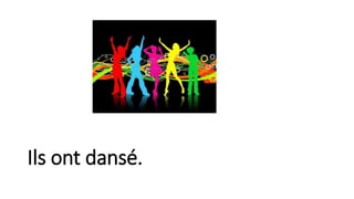 Ils ont dansé.
 