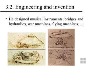 3.2. Engineering and invention
• He designed musical instruments, bridges and
hydraulics, war machines, flying machines, ...
 