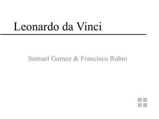 Leonardo da Vinci
Samuel Gomez & Francisco Rubio
 