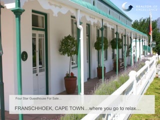 FRANSCHHOEK, CAPE TOWN…where you go to relax…
Four Star Guesthouse For Sale…
 