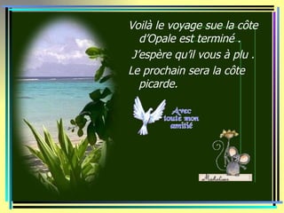 Voilà le voyage sue la côte d’Opale est terminé . J’espère qu’il vous à plu . Le prochain sera la côte picarde. 