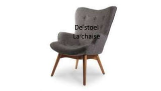 De stoel
La chaise
 