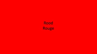 Rood
Rouge
 