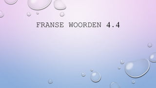 FRANSE WOORDEN 4.4
 