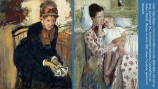 Links:EdgarDegas,,PortretvanMaryCassett,1879-1884,olieverfop
doek,WashingtonD.C.,SmithsonianInstitution,NationalPortrait
Gallery.Rechts,Moederenkind,1890,olieverfopdoek,WichitaArt
Museum
 