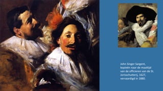 John Singer Sargent,
kopieën naar de maaltijd
van de officieren van de St.
Jorisschutterij, 1627,
vervaardigd in 1880.
 