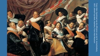 FransHals,FeestmaalvandeofficierenvandeSt.Jorisschutterij,
1627,olieverfopdoek,Haarlem,FransHalsMuseum
 