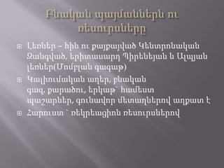  Լեռներ – հին ու քայքայված Կենտրոնական
Զանգված, երիտասարդ Պիրենեյան և Ալպյան
լեռներ(Մոմբլան գագաթ)
 Կալիումական աղեր, բնական
գազ, քարածու, երկաթ` համեստ
պաշարներ, գունավոր մետաղներով աղքատ է
 Հարուստ ` ռեկրեացիոն ռեսուրսներով
 
