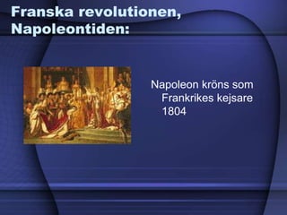 Franska revolutionen,
Napoleontiden:
Napoleon kröns som
Frankrikes kejsare
1804
 