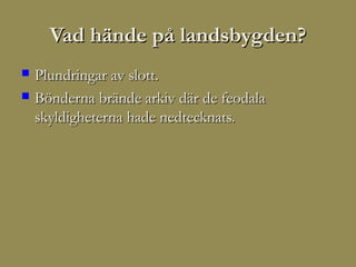 Vad hände på landsbygden?
   Plundringar av slott.
   Bönderna brände arkiv där de feodala
    skyldigheterna hade nedtecknats.
 