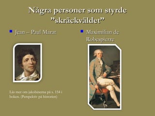 Några personer som styrde
                 ”skräckväldet”
   Jean – Paul Marat                   Maximilian de
                                         Robespierre




Läs mer om jakobinerna på s. 154 i
boken. (Perspektiv på historien)
 