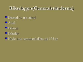 Riksdagen(Generalständerna)
   Bestod av tre stånd
   Adel
   Präster
   Bönder
   Hade inte sammankallats på 175 år
 
