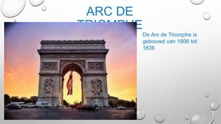 ARC DE
TRIOMPHE
De Arc de Triomphe is
gebouwd van 1806 tot
1836
 