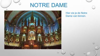 NOTRE DAME
Hier zie je de Notre
Dame van binnen.
 
