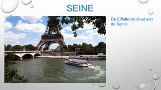 SEINE
De Eiffeltoren staat aan
de Seine.
 