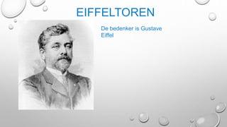 EIFFELTOREN
De bedenker is Gustave
Eiffel
 