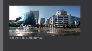 j’ai travaillé á Eindhoven.
 