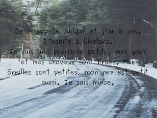 Je m'appelle Abigail et j'ai 15 ans.
J'habite à Chiclana.
Je suis une personne petite, mes yeux
et mes cheveux sont bruns. Mes
oreilles sont petites, mon nez est petit
aussi. Je suis mince.

 