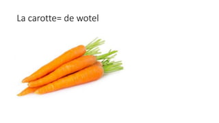 La carotte= de wotel
 