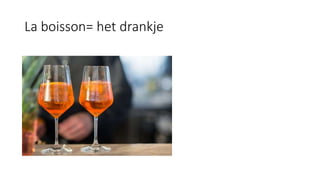 La boisson= het drankje
 