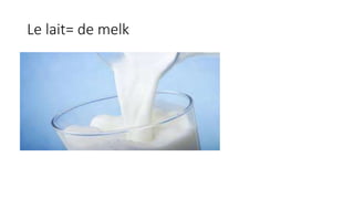 Le lait= de melk
 