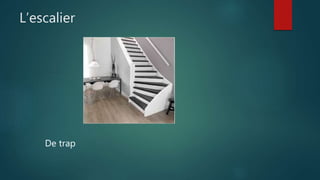 L’escalier
De trap
 