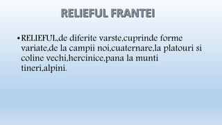 •RELIEFUL,de diferite varste,cuprinde forme 
variate,de la campii noi,cuaternare,la platouri si 
coline vechi,hercinice,pana la munti 
tineri,alpini. 
 
