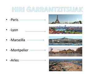 • -Paris
• -Lyon
• -Marseilla
• -Montpelier
• -Arles
 