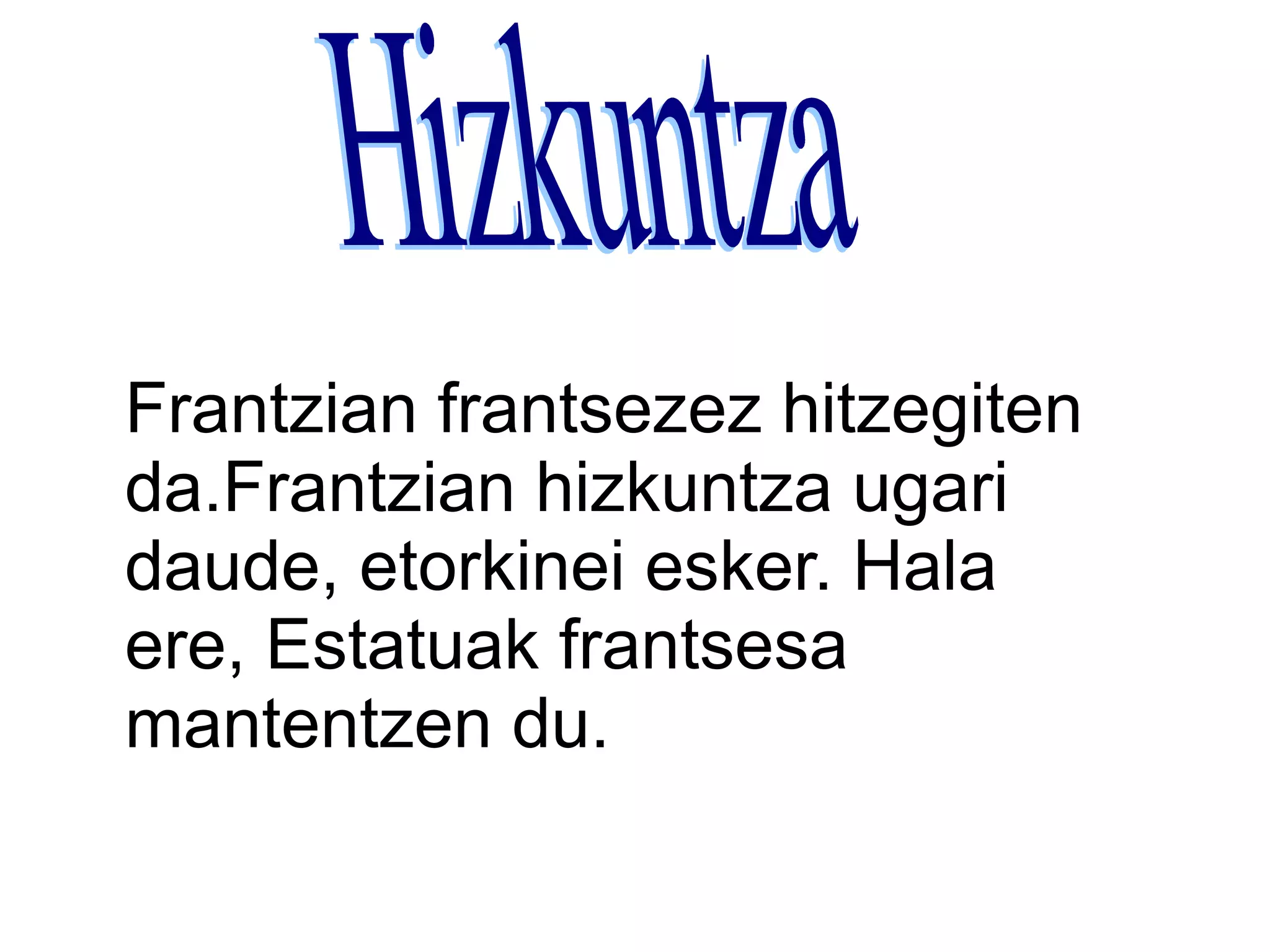 Frantzian frantsezez hitzegiten
da.Frantzian hizkuntza ugari
daude, etorkinei esker. Hala
ere, Estatuak frantsesa
mantentzen du.
 
