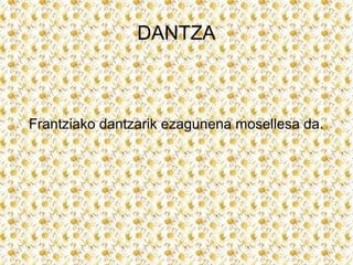 DANTZA



Frantziako dantzarik ezagunena mosellesa da.
 