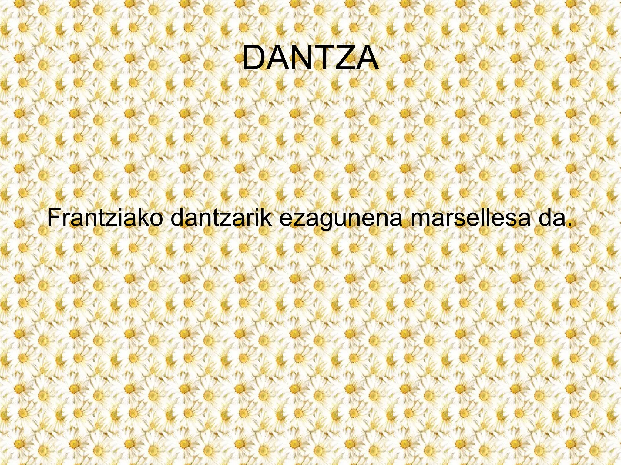 DANTZA



Frantziako dantzarik ezagunena marsellesa da.
 